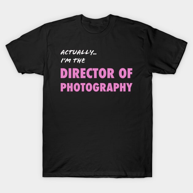 Actually I'm the Director of Photography T-Shirt by Directing Magic